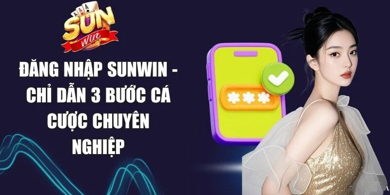 Đăng Nhập Sunwin - Chỉ Dẫn 3 Bước Cá Cược Chuyên Nghiệp 1 Sunwin Đăng Nhập Sunwin