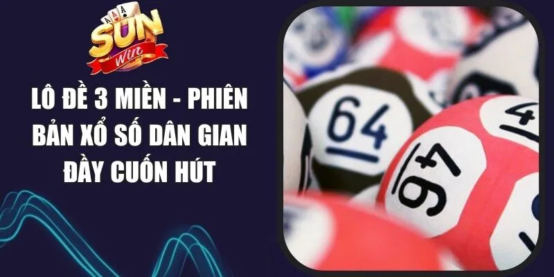 Lô Đề 3 Miền - Phiên Bản Xổ Số Dân Gian Đầy Cuốn Hút 9 Sunwin lo de 3 mien Sunwin