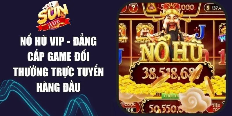 Nổ Hũ Vip - Đẳng Cấp Game Đổi Thưởng Trực Tuyến Hàng Đầu 1 Sunwin Nổ Hũ Vip