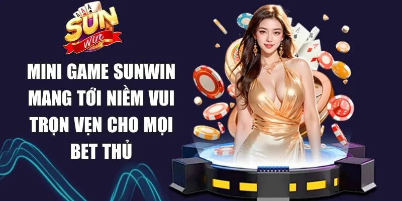 Mini game Sunwin mang tới niềm vui trọn vẹn cho mọi bet thủ