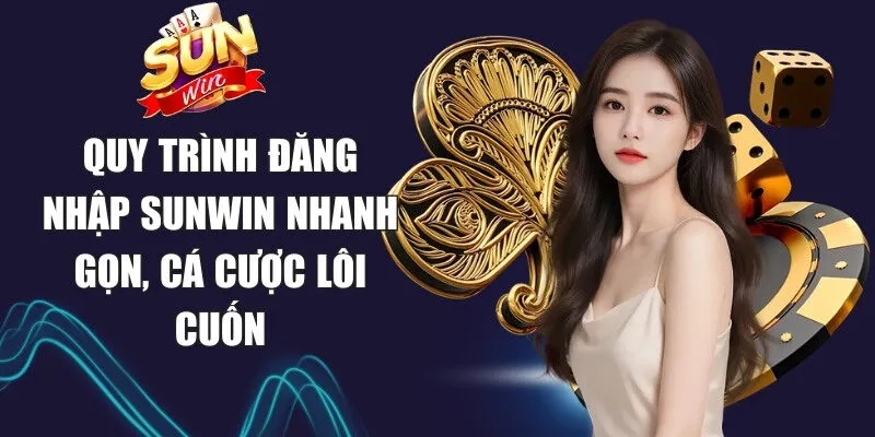 Quy trình đăng nhập Sunwin nhanh gọn, cá cược lôi cuốn