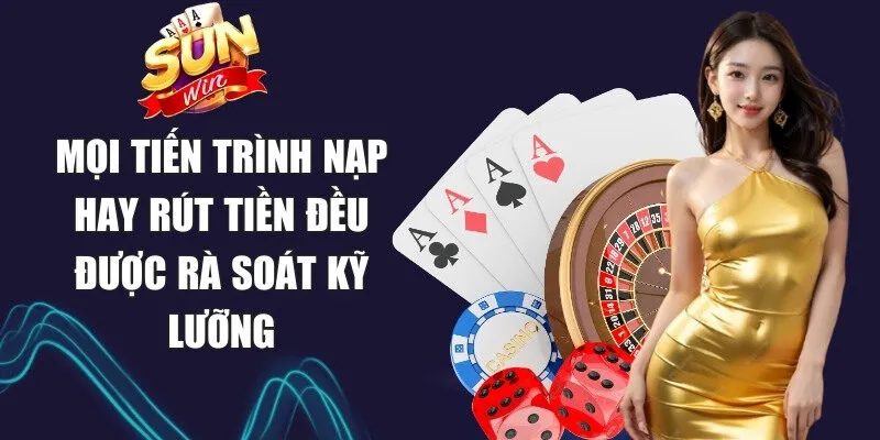 Mọi tiến trình nạp hay rút tiền đều được rà soát kỹ lưỡng