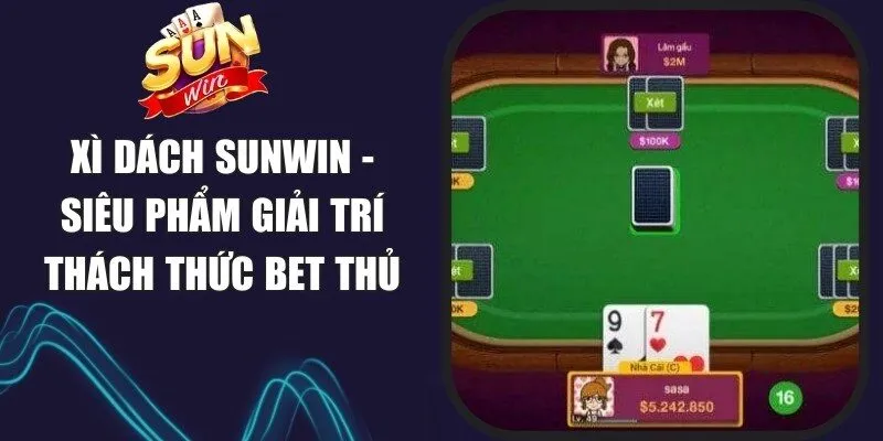 Xì Dách Sunwin - Siêu Phẩm Giải Trí Thách Thức Bet Thủ 1 Sunwin Xì Dách Sunwin